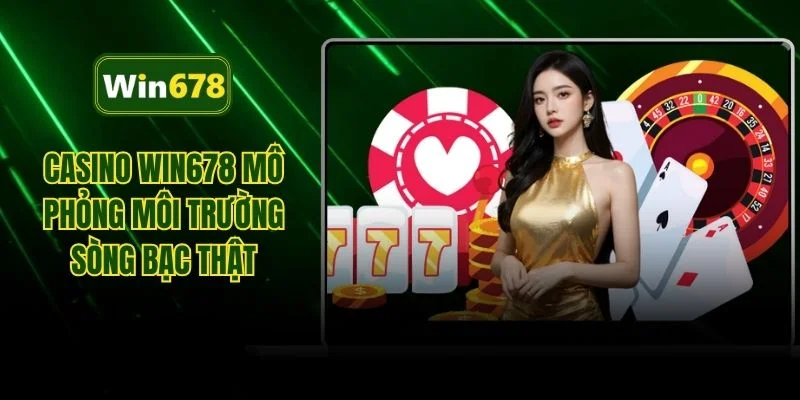 Casino WIN678 mô phỏng môi trường sòng bạc thật