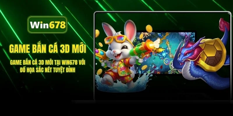 Game Bắn Cá 3D Mới Tại WIN678 Với Đồ Họa Sắc Nét Tuyệt Đỉnh