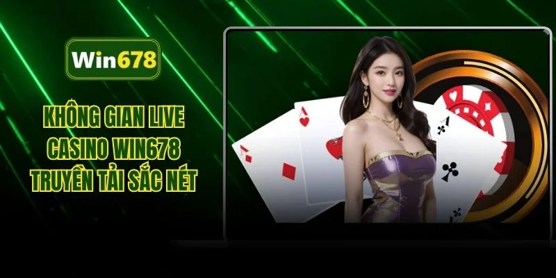 Không gian live casino WIN678 truyền tải sắc nét