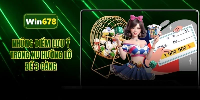 Những điểm lưu ý trong xu hướng lô đề 3 càng
