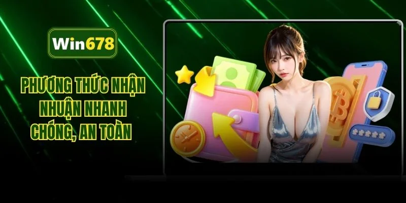 Phương thức nhận nhuận nhanh chóng, an toàn