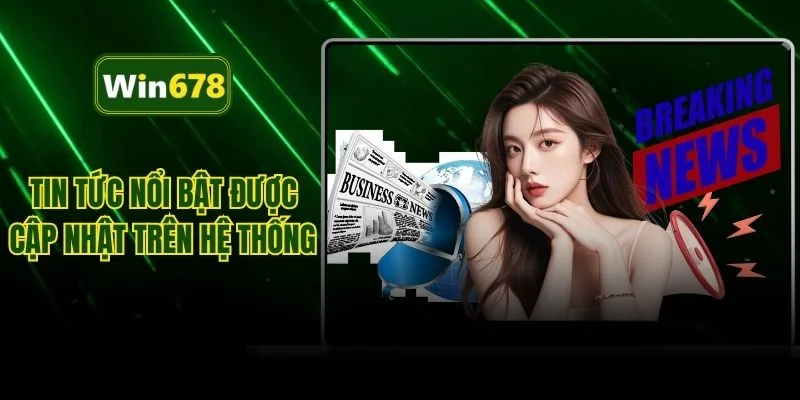 Tin tức nổi bật được cập nhật trên hệ thống 