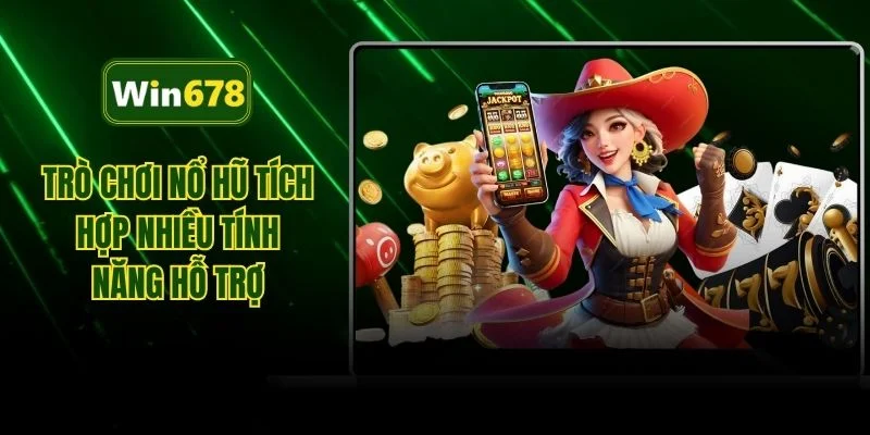 Trò chơi nổ hũ tích hợp nhiều tính năng hỗ trợ