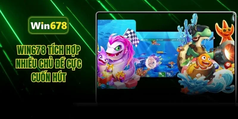 WIN678 tích hợp nhiều chủ đề cực cuốn hút