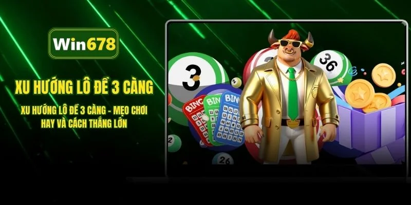 Xu Hướng Lô Đề 3 Càng – Mẹo Chơi Hay Và Cách Thắng Lớn